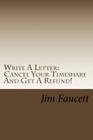 Write A Letter: Cancel Your Timeshare And Get A Refund!: A Step-by-Step Guide To Writing A Cancellation Letter That Works! By Jim Faucett Cover Image