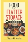 Foods for a Flatter Stomach Cookbook: Delicious Recipes for Burning Belly Fat By Sazuki Kaila Cover Image