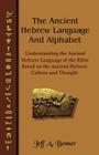 The Ancient Hebrew Language and Alphabet: Understanding the Ancient Hebrew Language of the Bible Based on Ancient Hebrew Culture and Thought By Jeff A. Benner (Other) Cover Image