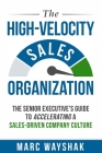 The High-Velocity Sales Organization: The Senior Executive's Guide to Accelerating a Sales-Driven Company Culture Cover Image