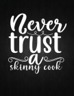 Never trust a skinny cook: Recipe Notebook to Write In Favorite Recipes - Best Gift for your MOM - Cookbook For Writing Recipes - Recipes and Not By Recipe Journal Cover Image