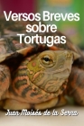 Versos Breves Sobre Tortugas By Juan Moisés de la Serna Cover Image
