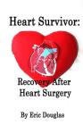 Heart Survivor: Recovery After Heart Surgery By Eric L. Douglas Cover Image