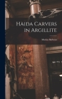 Haida Carvers in Argillite By Marius 1883-1969 Barbeau Cover Image