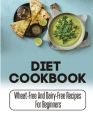 Diet Cookbook: Wheat-Free And Dairy-Free Recipes For Beginners By Zachariah Nagindas Cover Image