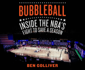 Bubbleball: Inside the Nba's Fight to Save a Season By Ben Golliver, Ben Golliver (Read by) Cover Image