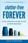 Clutter-Free Forever: Embrace Minimalism, Declutter Your Life and Never Iron Again By Julie Schooler Cover Image