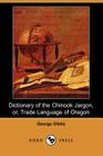 Dictionary of the Chinook Jargon, Or, Trade Language of Oregon (Dodo Press) By George Gibbs Cover Image