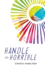 Handle the Horrible: Change. Triage. Joy. Cover Image
