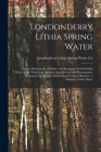 Londonderry Lithia Spring Water: Nature Prepares the Antidote: the Strongest Natural Lithia Water in the World: an Absolute Specific for Gout Rheumati Cover Image