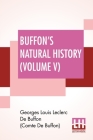 Buffon's Natural History (Volume V): Containing A Theory Of The Earth Translated With Noted From French By James Smith Barr In Ten Volumes (Vol. V.) Cover Image