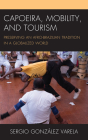 Capoeira, Mobility, and Tourism: Preserving an Afro-Brazilian Tradition in a Globalized World (Anthropology of Tourism: Heritage) By Sergio González Varela Cover Image