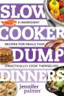 Slow Cooker Dump Dinners: 5-Ingredient Recipes for Meals That (Practically) Cook Themselves (Best Ever) By Jennifer Palmer Cover Image