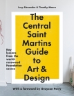 The Central Saint Martins Guide to Art & Design: Key lessons from the word-renowned Foundation course By Timothy Meara, Lucy Alexander Cover Image