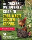 The Chicken Whisperer's Guide to Zero-Waste Chicken Keeping: Reduce, Reuse, Recycle (The Chicken Whisperer's Guides #3) By Andy Schneider, Brigid McCrea, Ph.D. (With) Cover Image