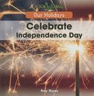 Celebrate Independence Day (Our Holidays) By Amy Hayes Cover Image
