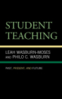 Student Teaching: Past, Present, and Future By Leah Wasburn-Moses, Philo C. Wasburn Cover Image