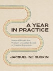 A Year in Practice: Seasonal Rituals and Prompts to Awaken Cycles of Creative Expression By Jacqueline Suskin Cover Image