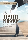 The Truth Mirage: An Introduction to Worldview for Biblical Christians By Freddy Davis Cover Image
