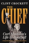 The Chief: Carl Madison's Life in Football By Clint Crockett, Scotti Madison (Foreword by) Cover Image