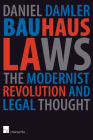 Bauhaus Laws: The Modernist Revolution and Modern Thought By Daniel Damler Cover Image