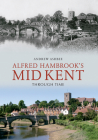 Alfred Hambrook's Mid Kent Through Time By Andrew Ashbee Cover Image