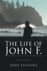 The Life of John F.: The Sustaining Power of God in a Trial-Filled Life By John Fielding Cover Image