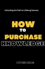 How to Purchase Knowledge: Unlocking the Path to Lifelong Success Cover Image