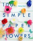 100 Simple Paper Flowers By Kelsey Elam Cover Image