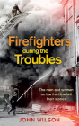 Firefighters During the Troubles: The Men and Women on the Frontline Tell Their Stories Cover Image