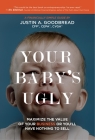 Your Baby's Ugly: Maximize the Value of Your Business or You'll Have Nothing to Sell By Justin A. Goodbread Cover Image