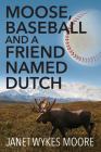 Moose, Baseball And A Friend Named Dutch Cover Image