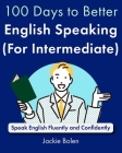 100 Days to Better English Speaking (for Intermediate): Speak English Fluently and Confidently Cover Image