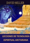Lecciones de Tecnología Espiritual Arcturiana By David K. Miller Cover Image