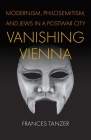 Vanishing Vienna: Modernism, Philosemitism, and Jews in a Postwar City (Jewish Culture and Contexts) Cover Image