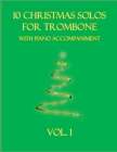 10 Christmas Solos for Trombone with Piano Accompaniment: Vol. 1 By B. C. Dockery Cover Image