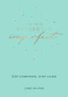 How to Be Perfectly Imperfect: Stop Comparing, Start Living By Candi Williams Cover Image