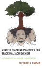 Mindful Teaching Practices for Black Male Achievement: A Student-Focused Guide for Educators By Theodore S. Ransaw Cover Image