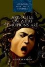 Aristotle on What Emotions Are (Oxford Aristotle Studies) By Giles Pearson Cover Image