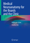Medical Neuroanatomy for the Boards and the Clinic: Finding the Lesion By Jonathan Leo Cover Image