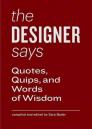 The Designer Says: Quotes, Quips, and Words of Wisdom (gift book with inspirational quotes for designers, fun for team building and creative motivation) By Sara Bader (Editor) Cover Image