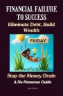 Financial Failure and Solutions: Eliminate Debt, Build Wealth: Stop the Money Drain: A No-Nonsense Guide By Muhammad Ismail Fazil Cover Image
