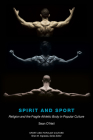 Spirit and Sport: Religion and the Fragile Athletic Body in Popular Culture (Sports & Popular Culture) By Sean Samuel O'Neil Cover Image