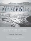 The Ritual Landscape at Persepolis: Glyptic Imagery from the Persepolis Fortification and Treasury Archives (Studies in Ancient Oriental Civilization #72) By Mark B. Garrison Cover Image