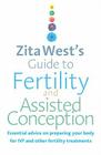 Zita West's Guide to Fertility and Assisted Conception: Essential Advice on Preparing Your Body for IVF and Other Fertility Treatments By Zita West Cover Image