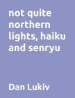 not quite northern lights, haiku and senryu Cover Image