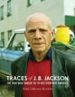 Traces of J. B. Jackson: The Man Who Taught Us to See Everyday America By Helen L. Horowitz Cover Image