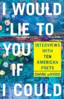 I Would Lie to You if I Could: Interviews with Ten American Poets (Pitt Poetry Series) By Chard deNiord (Editor) Cover Image