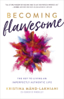 Becoming Flawesome: The Key to Living an Imperfectly Authentic Life By Kristina Mand-Lakhiani Cover Image