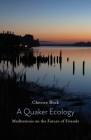 A Quaker Ecology: Meditations on the Future of Friends By Cherice Bock Cover Image